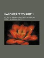 Handicraft Volume 1 di Society Of Arts and Crafts edito da Rarebooksclub.com