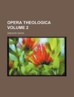 Opera Theologica Volume 2 di Gregory Sayer edito da Rarebooksclub.com