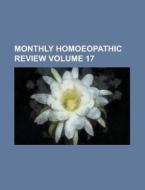 Monthly Homoeopathic Review Volume 17 di Anonymous edito da Rarebooksclub.com