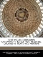 Food Stamps: Substantial Overpayments Result From Prisoners Counted As Household Members edito da Bibliogov