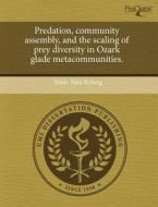 Predation, Community Assembly, And The Scaling Of Prey Diversity In Ozark Glade Metacommunities. di Wade Alan Ryberg edito da Proquest, Umi Dissertation Publishing