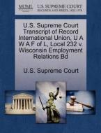 U.s. Supreme Court Transcript Of Record International Union, U A W A F Of L, Local 232 V. Wisconsin Employment Relations Bd edito da Gale Ecco, U.s. Supreme Court Records