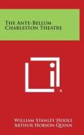 The Ante-Bellum Charleston Theatre di William Stanley Hoole edito da Literary Licensing, LLC