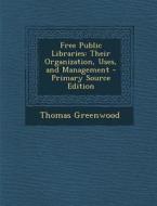 Free Public Libraries: Their Organization, Uses, and Management di Thomas Greenwood edito da Nabu Press
