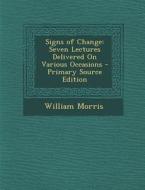 Signs of Change: Seven Lectures Delivered on Various Occasions di William Morris edito da Nabu Press