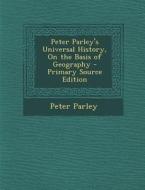 Peter Parley's Universal History, on the Basis of Geography di Peter Parley edito da Nabu Press