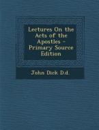 Lectures on the Acts of the Apostles di John Dick D. D. edito da Nabu Press