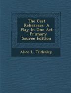 The Cast Rehearses: A Play in One Act - Primary Source Edition di Alice L. Tildesley edito da Nabu Press