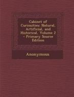 Cabinet of Curiosities: Natural, Artificial, and Historical, Volume 2 di Anonymous edito da Nabu Press