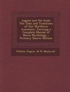 Asgard and the Gods: The Tales and Traditions of Our Northern Ancestors, Forming a Complete Manual of Norse Mythology di Wilhelm Wagner, M. W. Macdowall edito da Nabu Press