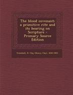 The Blood Covenant; A Primitive Rite and Its Bearing on Scripture - Primary Source Edition di H. Clay 1830-1903 Trumbull edito da Nabu Press