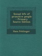 Sexual Life of Primitive People - Primary Source Edition di Hans Fehlinger edito da Nabu Press