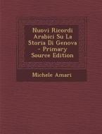 Nuovi Ricordi Arabici Su La Storia Di Genova - Primary Source Edition di Michele Amari edito da Nabu Press