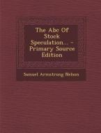 The ABC of Stock Speculation... di Samuel Armstrong Nelson edito da Nabu Press