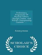 Preliminary Programme Of Physical Culture, Olympic Games, And World's Championship Contests ...... - Scholar's Choice Edition di Anonymous edito da Scholar's Choice