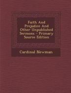 Faith and Prejudice and Other Unpublished Sermons - Primary Source Edition di Cardinal Newman edito da Nabu Press