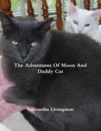 The Adventures Of Moon And Daddy Cat di Samantha Livingston edito da Lulu.com