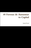 40 Formas de Aumentar tu Capital di Andy Rod edito da Lulu.com