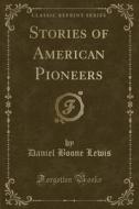 Stories Of American Pioneers (classic Reprint) di Daniel Boone Lewis edito da Forgotten Books