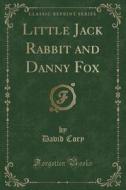 Little Jack Rabbit And Danny Fox (classic Reprint) di David Cory edito da Forgotten Books
