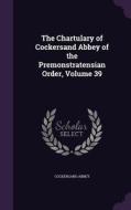 The Chartulary Of Cockersand Abbey Of The Premonstratensian Order, Volume 39 di Cockersand Abbey edito da Palala Press