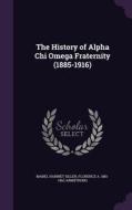 The History Of Alpha Chi Omega Fraternity (1885-1916) di Mabel Harriet Siller, Florence a 1881-1962 Armstrong edito da Palala Press