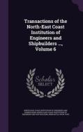 Transactions Of The North-east Coast Institution Of Engineers And Shipbuilders ..., Volume 6 edito da Palala Press