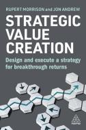 Strategic Value Creation: Design and Execute a Strategy for Breakthrough Returns di Rupert Morrison edito da KOGAN PAGE