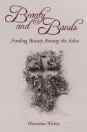 Beauty and Bands: Finding Beauty Among the Ashes di Henrietta Wisbey edito da ELM HILL BOOKS