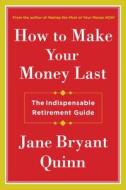 How to Make Your Money Last: The Indispensable Retirement Guide di Jane Bryant Quinn edito da THORNDIKE PR