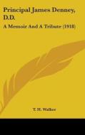 Principal James Denney, D.D.: A Memoir and a Tribute (1918) di T. H. Walker edito da Kessinger Publishing
