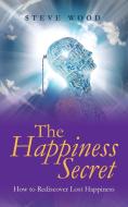 The Happiness Secret di Steve Wood edito da Balboa Press Australia