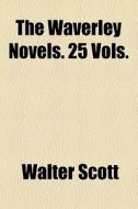 The Waverley Novels. 25 Vols. di Walter Scott edito da General Books Llc