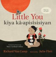 Little You / Kiya Kâ-Apisîsisiyan di Richard Van Camp edito da ORCA BOOK PUBL