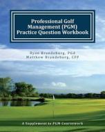 Professional Golf Management (Pgm) Practice Question Workbook: A Supplement to Pgm Coursework for Levels 1, 2, and 3 di Ryan Brandeburg, Matthew Brandeburg edito da Createspace