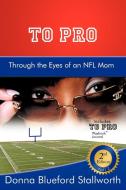 TO PRO Through the Eyes of an NFL Mom di Donna Blueford Stallworth edito da AuthorHouse