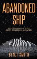 Abandoned Ship: An Intimate Account of the Costa Concordia Shipwreck di Benji Smith edito da Createspace