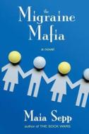 The Migraine Mafia di Maia Sepp edito da Createspace
