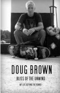 Bliss of the Unwind: My Life Beyond the Board di Doug Brown edito da Createspace