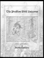 The Problem with Unicorns di Storm Talifero edito da Createspace