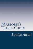 Marjorie's Three Gifts di Louisa May Alcott edito da Createspace