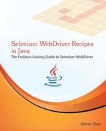 Selenium Webdriver Recipes in Java: The Problem Solving Guide to Selenium Webdriver in Java di Zhimin Zhan edito da Createspace