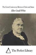The Great Controversy Between Christ and Satan di Ellen Gould White edito da Createspace