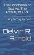 The Goodness of God vs. the Reality of Evil: Why Do They Co-Exist? di Delvin Arnold edito da Createspace