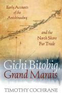 Gichi Bitobig, Grand Marais di Timothy Cochrane edito da University of Minnesota Press