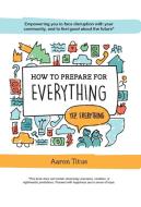 How to Prepare for Everything di Aaron Titus edito da FriesenPress