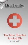 The New Teacher Survival Kit: How to Survive and Thrive During Your First Year in the Classroom di Matt Bromley edito da Createspace Independent Publishing Platform