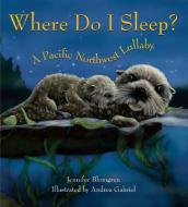Where Do I Sleep?: A Pacific Northwest Lullaby di Jennifer Blomgren edito da SASQUATCH BOOKS