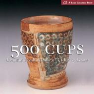 500 Cups: Ceramic Explorations of Utility & Grace di Lark edito da Lark Books (NC)