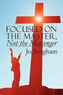 Focused On The Master, Not The Messenger di Jo Bingham edito da America Star Books